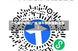 广东端午疫情(广东端午疫情最新消息)