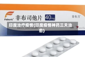 印度治疗疫情(印度疫情神药三天治愈)