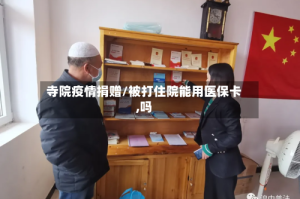 寺院疫情捐赠/被打住院能用医保卡,吗