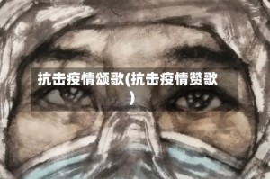 抗击疫情颂歌(抗击疫情赞歌)