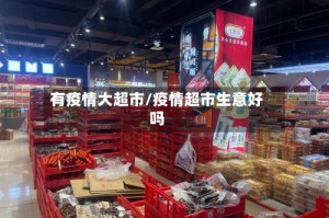 有疫情大超市/疫情超市生意好吗