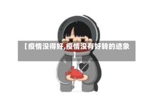 【疫情没得好,疫情没有好转的迹象】