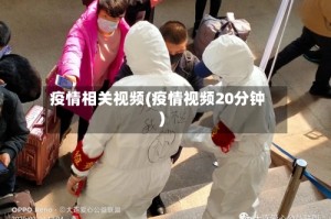 疫情相关视频(疫情视频20分钟)