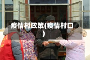 疫情村政策(疫情村口)