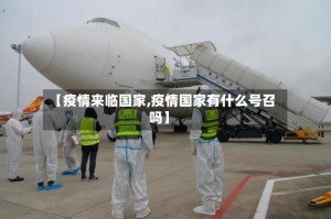 【疫情来临国家,疫情国家有什么号召吗】