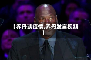 【乔丹谈疫情,乔丹发言视频】
