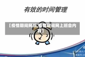 【疫情期间网班,疫情期间网上班会内容】