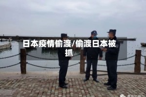 日本疫情偷渡/偷渡日本被抓