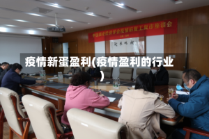 疫情新蛋盈利(疫情盈利的行业)