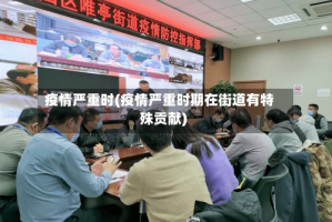 疫情严重时(疫情严重时期在街道有特殊贡献)