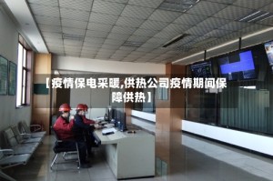【疫情保电采暖,供热公司疫情期间保障供热】