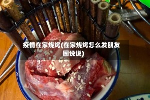疫情在家烧烤(在家烧烤怎么发朋友圈说说)