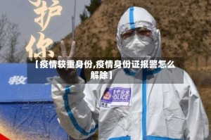 【疫情较重身份,疫情身份证报警怎么解除】