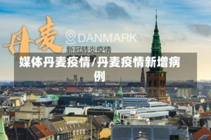 媒体丹麦疫情/丹麦疫情新增病例