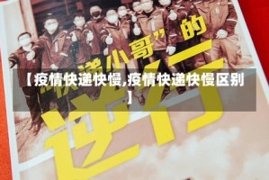 【疫情快递快慢,疫情快递快慢区别】