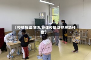 【疫情复课演练,复课疫情防控应急预案】