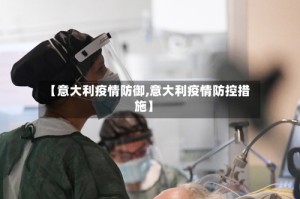 【意大利疫情防御,意大利疫情防控措施】