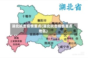 湖北抗击疫情重点(湖北抗击疫情重点地区)