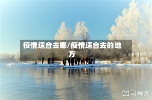 疫情适合去哪/疫情适合去的地方