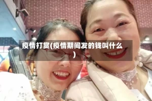 疫情打赏(疫情期间发的钱叫什么)