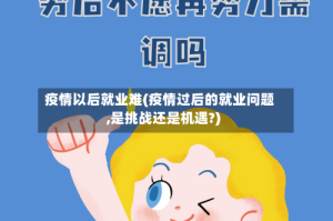 疫情以后就业难(疫情过后的就业问题,是挑战还是机遇?)
