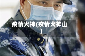 疫情火神(疫情火神山)
