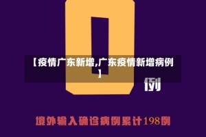 【疫情广东新增,广东疫情新增病例】