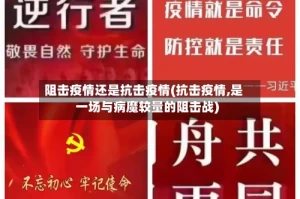阻击疫情还是抗击疫情(抗击疫情,是一场与病魔较量的阻击战)