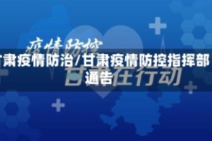 甘肃疫情防治/甘肃疫情防控指挥部通告