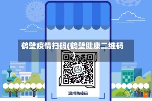鹤壁疫情扫码(鹤壁健康二维码)