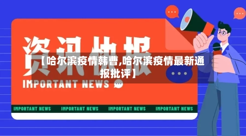 【哈尔滨疫情韩曹,哈尔滨疫情最新通报批评】-第2张图片