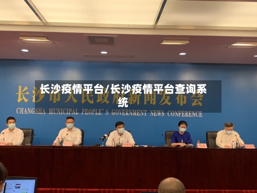 长沙疫情平台/长沙疫情平台查询系统-第1张图片