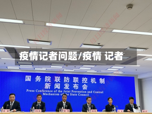 疫情记者问题/疫情 记者-第1张图片