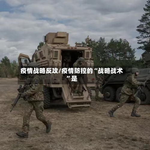 疫情战略反攻/疫情防控的“战略战术	”是-第2张图片