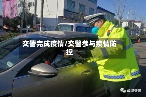 交警完成疫情/交警参与疫情防控-第1张图片
