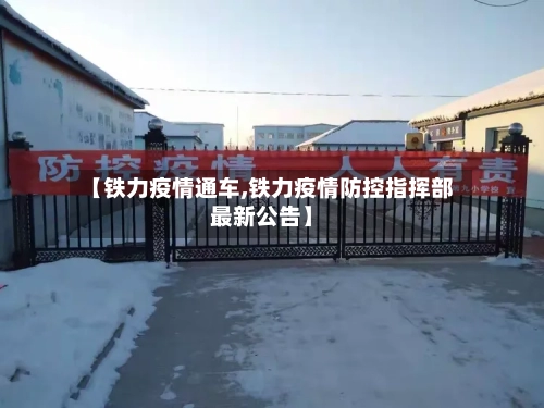【铁力疫情通车,铁力疫情防控指挥部最新公告】-第1张图片