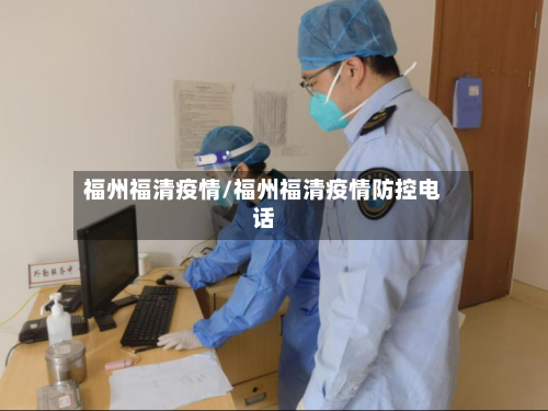 福州福清疫情/福州福清疫情防控电话-第2张图片