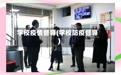 学校疫情督导(学校防疫督导)-第1张图片