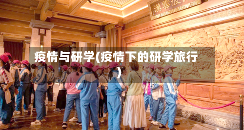 疫情与研学(疫情下的研学旅行)-第1张图片