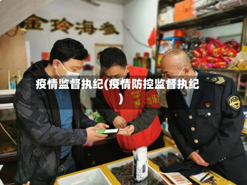 疫情监督执纪(疫情防控监督执纪)-第3张图片