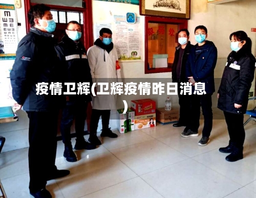 疫情卫辉(卫辉疫情昨日消息)-第1张图片