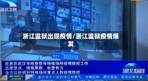 浙江监狱出现疫情/浙江监狱疫情爆发-第1张图片