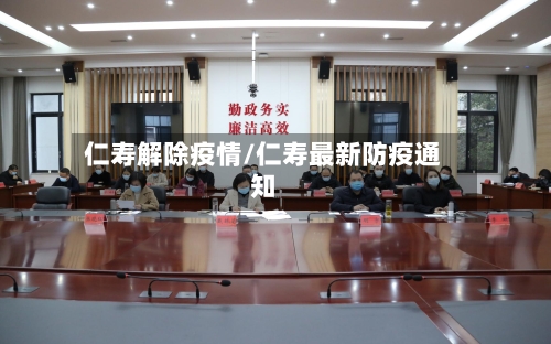 仁寿解除疫情/仁寿最新防疫通知-第1张图片