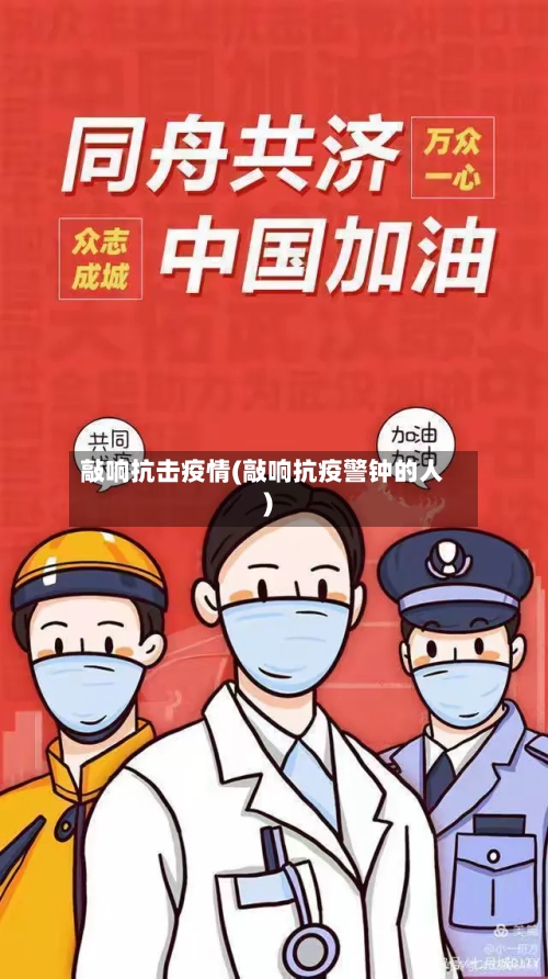 敲响抗击疫情(敲响抗疫警钟的人)-第1张图片