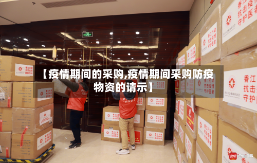 【疫情期间的采购,疫情期间采购防疫物资的请示】-第1张图片