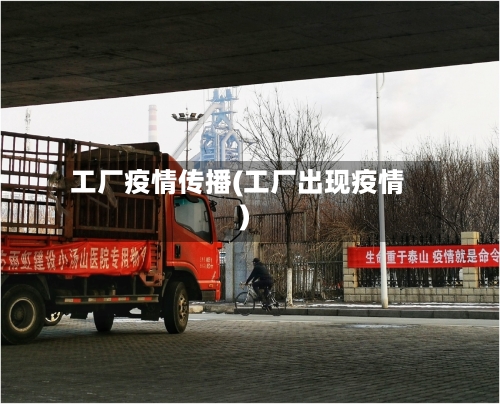 工厂疫情传播(工厂出现疫情)-第1张图片