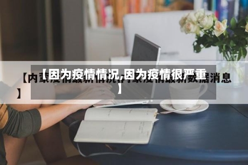 【因为疫情情况,因为疫情很严重】-第2张图片