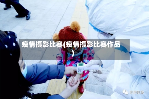 疫情摄影比赛(疫情摄影比赛作品)-第3张图片