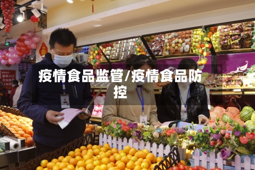 疫情食品监管/疫情食品防控-第1张图片