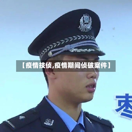 【疫情技侦,疫情期间侦破案件】-第1张图片